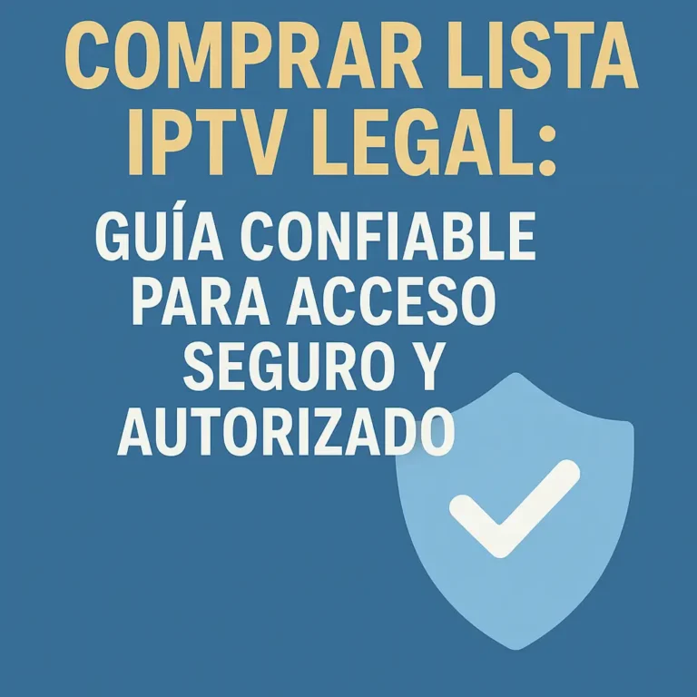 Comprar lista IPTV legal: Guía confiable para acceso seguro y autorizado