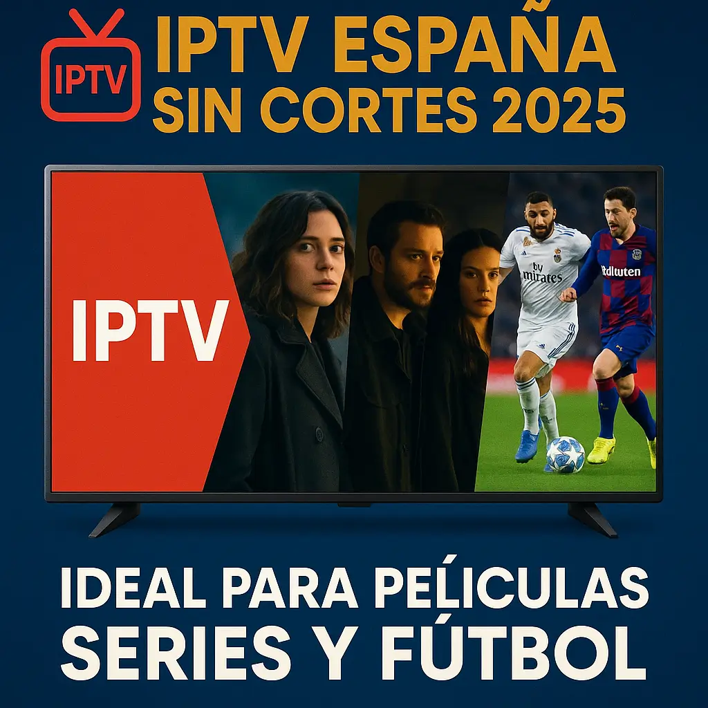 IPTV España sin cortes 2025 es ideal para películas series y fútbol