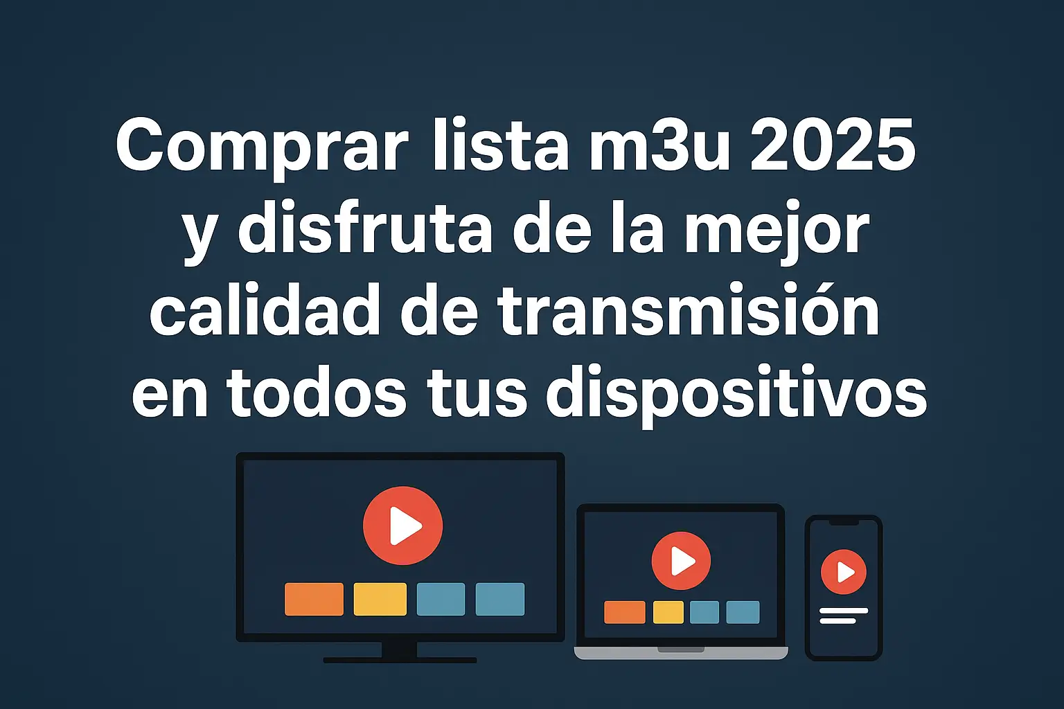 Comprar lista m3u 2025 y disfruta de la mejor calidad de transmisión en todos tus dispositivos